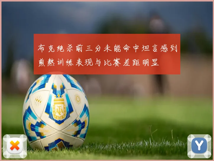布克绝杀前三分未能命中坦言感到煎熬训练表现与比赛差距明显