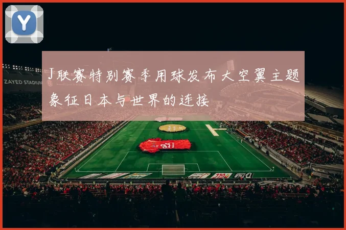 J联赛特别赛季用球发布大空翼主题象征日本与世界的连接